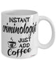 Funny Criminologist Mug Instant Criminologist Just Add Coffee Cup White