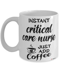 Funny Critical Care Nurse Mug Instant Critical Care Nurse Just Add Coffee Cup White