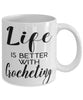 Funny Crochet Mug Life Is Better With Crocheting Coffee Cup 11oz 15oz White