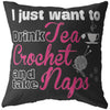 Funny Crochet Pillows I Just Want To Drink Tea Crochet And Take Naps