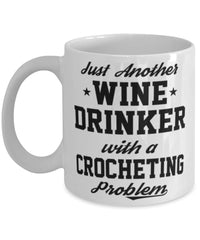 Funny Crocheting Mug Just Another Wine Drinker With A Crocheting Problem Coffee Cup 11oz White
