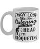 Funny Croquet Mug I May Look Like I'm Listening But In My Head I'm Croqueting Coffee Cup White