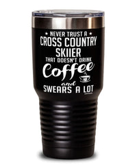 Funny Cross Country Skiing Tumbler Never Trust A Cross Country Skiier That Doesn't Drink Coffee and Swears A Lot 30oz Stainless Steel Black