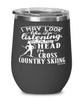 Funny Cross Country Skiing Wine Glass I May Look Like I'm Listening But In My Head I'm Cross Country Skiing 12oz Stainless Steel Black