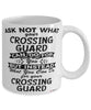 Funny Crossing Guard Mug Ask Not What Your Crossing Guard Can Do For You Coffee Cup 11oz 15oz White