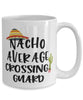 Funny Crossing Guard Mug Nacho Average Crossing Guard Coffee Cup 15oz White
