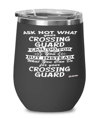 Funny Crossing Guard Wine Glass Ask Not What Your Crossing Guard Can Do For You 12oz Stainless Steel Black