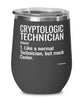 Funny Cryptologic Technician Wine Glass Like A Normal Technician But Much Cooler 12oz Stainless Steel Black