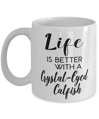 Funny Crystal-eyed Catfish Mug Life Is Better With A Crystal-eyed Catfish Coffee Cup 11oz 15oz White
