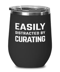 Funny Curator Wine Tumbler Easily Distracted By Curating Stemless Wine Glass 12oz Stainless Steel