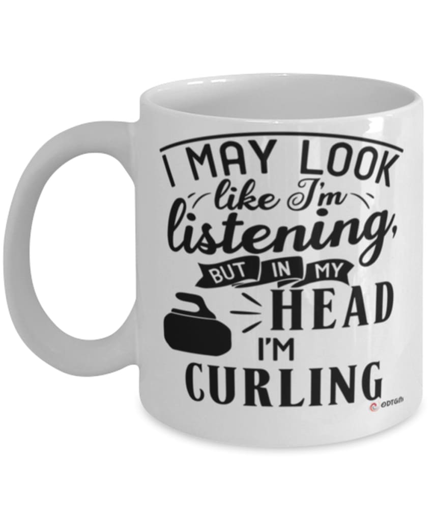 Funny Curler Mug I May Look Like I'm Listening But In My Head I'm Curling Coffee Cup White