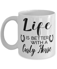 Funny Curly Horse Mug Life Is Better With A Curly Horse Coffee Cup 11oz 15oz White