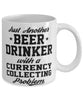 Funny Currency Collector Mug Just Another Beer Drinker With A Currency Collecting Problem Coffee Cup 11oz White