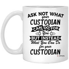 Funny Custodian Mug Gift Ask Not What Your Custodian Can Do For You Coffee Cup 11oz White XP8434