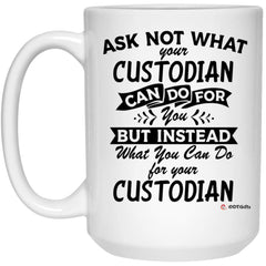 Funny Custodian Mug Gift Ask Not What Your Custodian Can Do For You Coffee Cup 15oz White 21504