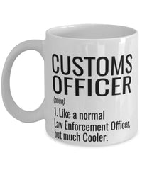 Funny Customs Officer Mug Like A Normal Law Enforcement Officer But Much Cooler Coffee Cup 11oz 15oz White