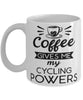 Funny Cycler Mug Coffee Gives Me My Cycling Powers Coffee Cup 11oz 15oz White