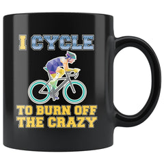 Funny Cycling Mug I Cycle To Burn Off The Crazy 11oz Black Coffee Mugs