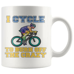 Funny Cycling Mug I Cycle To Burn Off The Crazy 11oz White Coffee Mugs