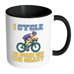 Funny Cycling Mug I Cycle To Burn Off The Crazy White 11oz Accent Coffee Mugs