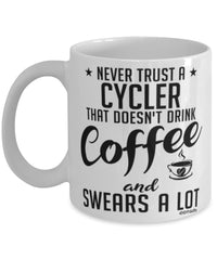 Funny Cycling Mug Never Trust A Cycler That Doesn't Drink Coffee and Swears A Lot Coffee Cup 11oz 15oz White