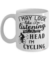 Funny Cyclist Mug I May Look Like I'm Listening But In My Head I'm Cycling Coffee Cup White