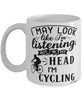 Funny Cyclist Mug I May Look Like I'm Listening But In My Head I'm Cycling Coffee Cup White