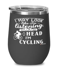 Funny Cyclist Wine Glass I May Look Like I'm Listening But In My Head I'm Cycling 12oz Stainless Steel Black