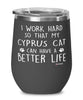 Funny Cyprus Cat Wine Glass I Work Hard So That My Cyprus Can Have A Better Life 12oz Stainless Steel Black