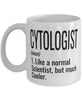 Funny Cytologist Mug Like A Normal Scientist But Much Cooler Coffee Cup 11oz 15oz White