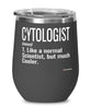 Funny Cytologist Wine Glass Like A Normal Scientist But Much Cooler 12oz Stainless Steel Black