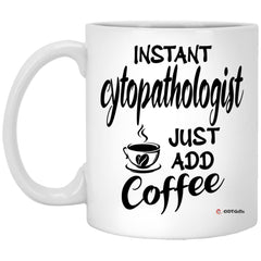 Funny Cytopathologist Mug Instant Cytopathologist Just Add Coffee Cup 11oz White XP8434