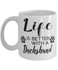 Funny Dachshund Dog Mug Life Is Better With A Dachshund Coffee Cup 11oz 15oz White