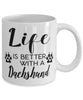 Funny Dachshund Dog Mug Life Is Better With A Dachshund Coffee Cup 11oz 15oz White