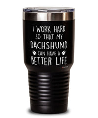 Funny Dachshund Tumbler I Work Hard So That My Dachshund Can Have A Better Life 30oz Stainless Steel Black