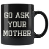 Funny Dad Mug Go Ask Your Mother 11oz Black Coffee Mugs