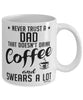 Funny Dad Mug Never Trust A Dad That Doesn't Drink Coffee and Swears A Lot Coffee Cup 11oz 15oz White