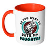 Funny Dad Mug So You Want To Date My Daughter White 11oz Accent Coffee Mugs