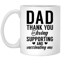Funny Dad Mug Thank You For Loving Supporting And Vaccinating Me Coffee Cup 11oz White XP8434