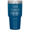 Funny Dad Tumbler From Son I Used To Live In Your Balls Laser Etched 30oz Stainless Steel Tumbler