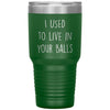 Funny Dad Tumbler From Son I Used To Live In Your Balls Laser Etched 30oz Stainless Steel Tumbler