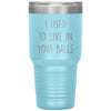Funny Dad Tumbler From Son I Used To Live In Your Balls Laser Etched 30oz Stainless Steel Tumbler