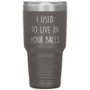 Funny Dad Tumbler From Son I Used To Live In Your Balls Laser Etched 30oz Stainless Steel Tumbler