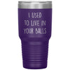 Funny Dad Tumbler From Son I Used To Live In Your Balls Laser Etched 30oz Stainless Steel Tumbler