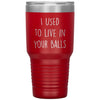 Funny Dad Tumbler From Son I Used To Live In Your Balls Laser Etched 30oz Stainless Steel Tumbler