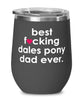 Funny Dales Pony Wine Glass B3st F-cking Dales Pony Dad Ever 12oz Stainless Steel Black