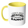 Funny Dance Mug I Don't Need Therapy I Just Need White 11oz Accent Coffee Mugs