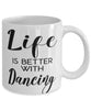 Funny Dancer Mug Life Is Better With Dancing Coffee Cup 11oz 15oz White