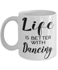 Funny Dancer Mug Life Is Better With Dancing Coffee Cup 11oz 15oz White