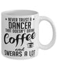 Funny Dancer Mug Never Trust A Dancer That Doesn't Drink Coffee and Swears A Lot Coffee Cup 11oz 15oz White